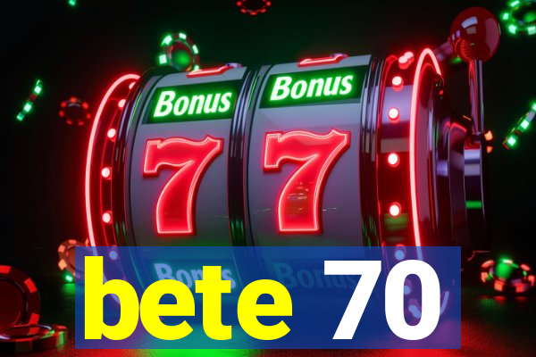 bete 70